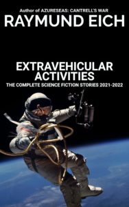 Cover of "Extravehicular Activities: The Complete Science Fiction Stories 2021-2022" by Raymund Eich
