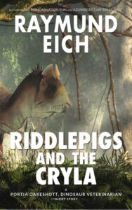 Cover of "Riddlepigs and the Cryla," a Portia Oakeshott, Dinosaur Veterinarian short story by Raymund Eich